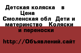 Детская коляска 3 в 1 › Цена ­ 30 000 - Смоленская обл. Дети и материнство » Коляски и переноски   